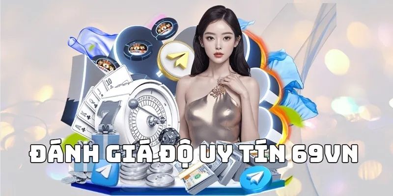 69VN Có Uy Tín Không? Khám Phá Sự Thật Đằng Sau Nền Tảng 2 Đánh giá cơ lược vè 69VN có uy tín không