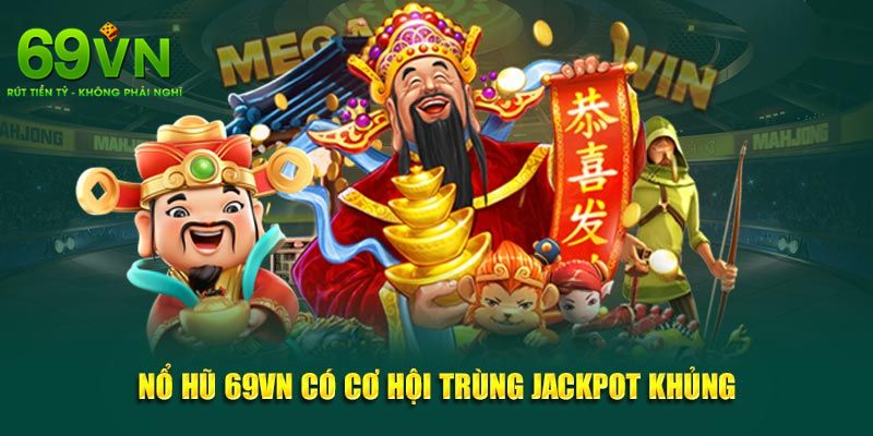 Nổ Hũ 69VN - Trải Nghiệm Đỉnh Cao Với Jackpot Khủng 2 Nhiều ưu điểm vượt trội thu hút đông đảo người chơi